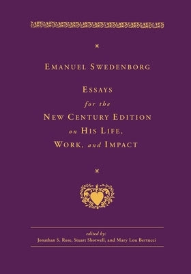 Emanuel Swedenborg: Essays for the New Century Edition on His Life, Work, and Impact by Rose, Jonathan S.