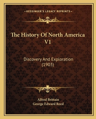 The History Of North America V1: Discovery And Exploration (1903) by Brittain, Alfred