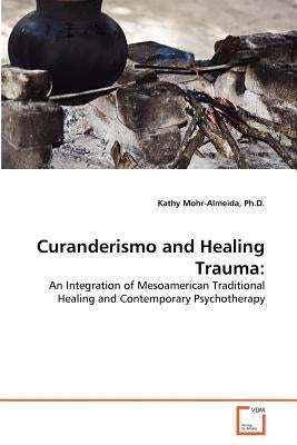 Curanderismo and Healing Trauma by Mohr-Almeida, Kathy