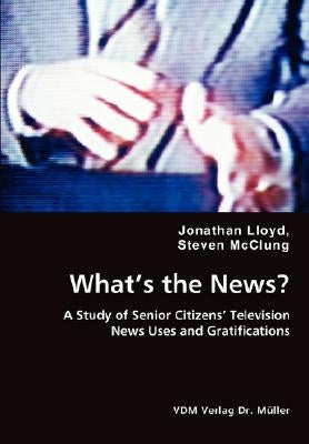 What's the News? - A Study of Senior Citizens' Television by Lloyd, Jonathan