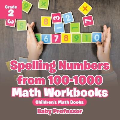 Spelling Numbers from 100-1000 - Math Workbooks Grade 2 Children's Math Books by Baby Professor