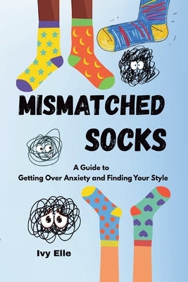 Mismatched Socks: Getting Over Anxiety, Embracing Your Weird, and Finding Your Own Style by Elle, Ivy
