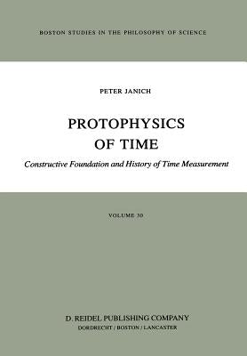 Protophysics of Time: Constructive Foundation and History of Time Measurement by Janich, P.