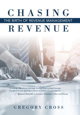 Chasing Revenue: The Birth of Revenue Management by Cross, Gregory