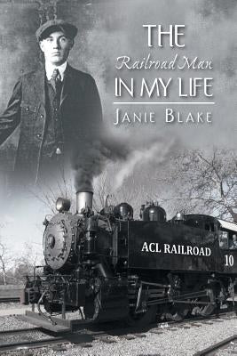 The Railroad Man in My Life by Blake, Janie