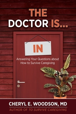 The Doctor is IN: Answering Your Questions About How To Survive Caregiving by Woodson, Cheryl E.