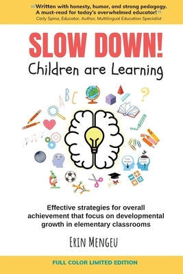 SLOW DOWN! Children are Learning: Effective strategies for overall achievement that focus on developmental growth in elementary classrooms by Mengeu, Erin