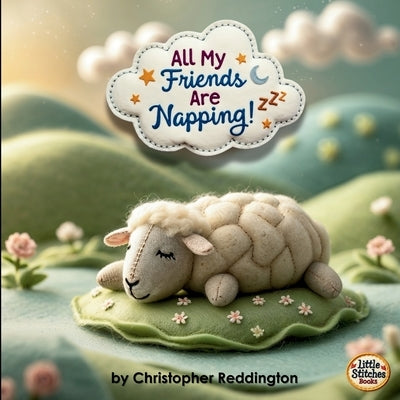 All My Friends Are Napping!: Rhymes to Help Little Ones Rest by Reddington, Christopher