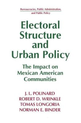 Electoral Structure and Urban Policy: Impact on Mexican American Communities by Polinard, J. L.