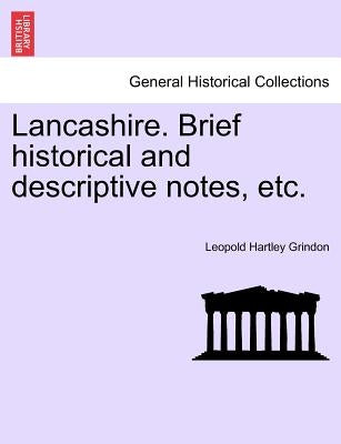 Lancashire. Brief Historical and Descriptive Notes, Etc. by Grindon, Leopold Hartley