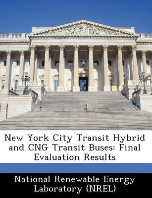 New York City Transit Hybrid and Cng Transit Buses: Final Evaluation Results by National Renewable Energy Laboratory (Nr