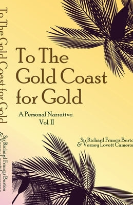 To The Gold Coast for Gold: A Personal Narrative. Vol. II by Burton, Richard Francis