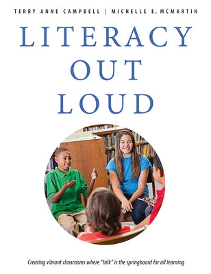 Literacy Out Loud: Creating Vibrant Classrooms Where Talk Is the Springboard for All Learning by Campbell, Terry Anne