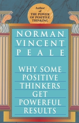 Why Some Positive Thinkers Get Powerful Results by Peale, Norman Vincent