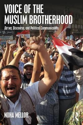 Voice of the Muslim Brotherhood: Da'wa, Discourse, and Political Communication by Mellor, Noha