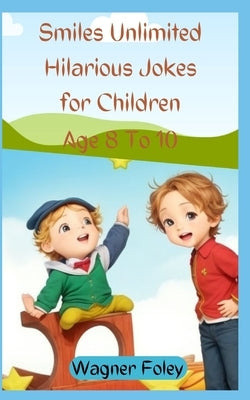 Smiles Unlimited Hilarious Jokes for Children Age 8 to 10 by Foley, Wagner