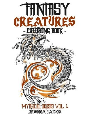 Fantasy Creatures Coloring Book: A Magnificent Collection Of Extraordinary Mythical Fantasy Creatures For Inspiration And Relaxation by Parks, Jessica