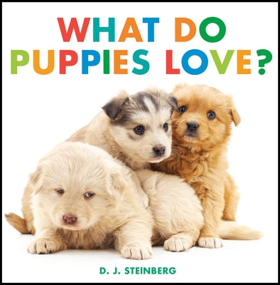 What Do Puppies Love? by Steinberg, D. J.