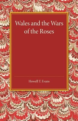 Wales and the Wars of the Roses by Evans, Howell T.
