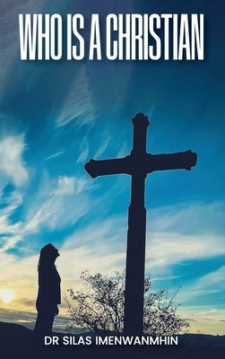 Who is a Christian? by Imenwanmhin, Silas E.