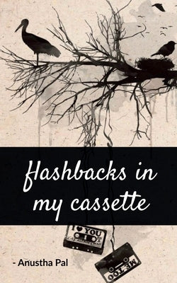 Flashbacks in my Cassette by Pal, Anustha