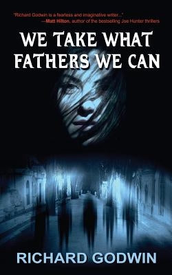 We Take What Fathers We Can by Godwin, Richard