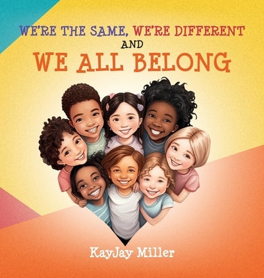We're The Same, We're Different and We All Belong: A Children's Diversity Book For Kids 3-5, 6-8 That Teaches Kindness, Acceptance & Empathy. Our Diff by Miller, Kayjay