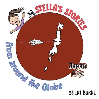 Stella's Stories from around the Globe: Japan 日本 by Burke, Sheri