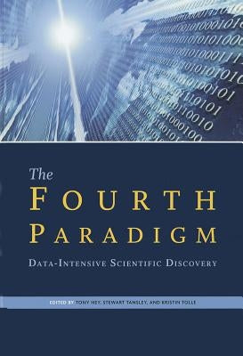 The Fourth Paradigm: Data-Intensive Scientific Discovery by Hey, Tony
