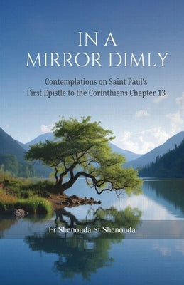 In a Mirror Dimly: Contemplations on 1 Corinthians Chapter 13 by St Shenouda, Shenouda