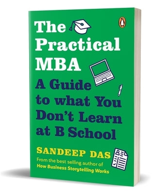 The Practical MBA: A Guide to What You Don't Learn at B School by Das, Sandeep