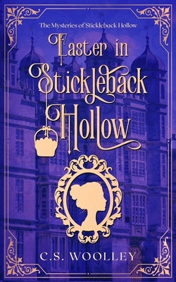 Easter in Stickleback Hollow: A Victorian Cozy Mystery by Woolley, C. S.