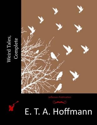 Weird Tales, Complete by Hoffmann, E. T. a.