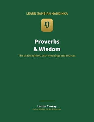 Mandinka Proverbs & Wisdom: The Sayings of the Gambian Mandinka, with Meanings and Sources (Vol 5) by Ceesay, Lamin