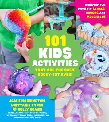 101 Kids Activities That Are the Ooey, Gooey-Est Ever!: Nonstop Fun with DIY Slimes, Doughs and Moldables by Harrington, Jamie
