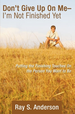 Don't Give Up On Me - I'm Not Finished Yet by Anderson, Ray S.