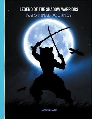Legend of the Shadow Warriors: Kai's Final Journey by Marie, Katelyn