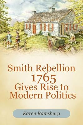 Smith Rebellion 1765 Gives Rise to Modern Politics by Ramsburg, Karen