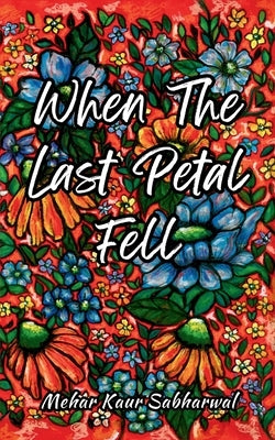 When the last petal fell by Sabharwal, Mehar Kaur