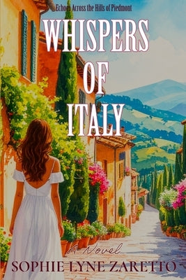 Whispers of Italy: Echoes Across the Hills of Piedmont by Zaretto, Sophie Lyne