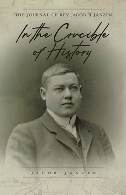 In the Crucible of History: The Journal of Rev Jacob H Janzen by Janzen, Jacob
