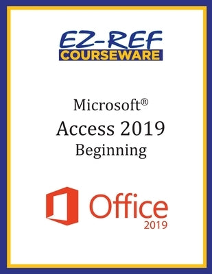 Microsoft Access 2019 - Beginning: Student Manual (Black & White) by Courseware, Ez-Ref
