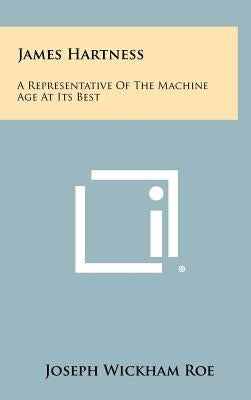 James Hartness: A Representative of the Machine Age at Its Best by Roe, Joseph Wickham