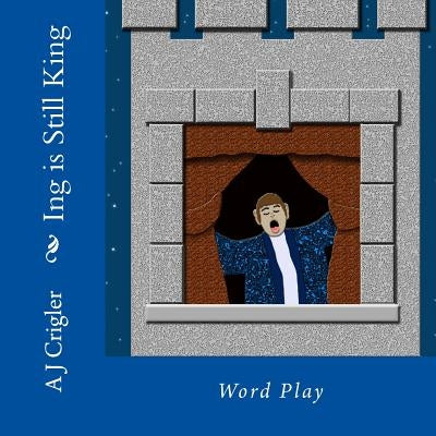 Ing is Still King: Word Play by Crigler, A. J.