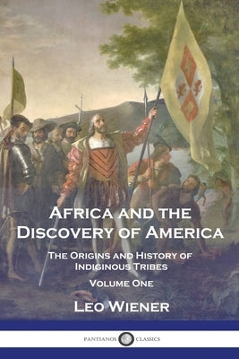 Africa and the Discovery of America: The Origins and History of Indiginous Tribes - Volume One by Wiener, Leo