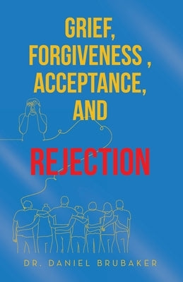 Grief, Forgiveness, Acceptance, and Rejection by Brubaker, Daniel