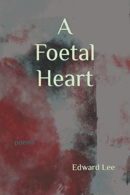 A Foetal Heart: Poems by Lee, Edward M.