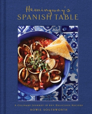 Hemingway's Spanish Table: A Culinary Journey in 60+ Recipes by Southworth, Howie