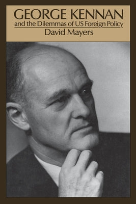 George Kennan: And the Dilemmas of Us Foreign Policy by Mayers, David