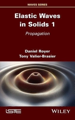 Elastic Waves in Solids, Volume 1: Propagation by Royer, Daniel